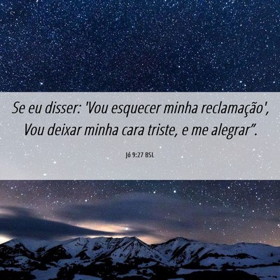 Picture 06 - Jó 9:27 BSL - Se eu disser: 'Vou esquecer minha reclamação', - Bible Verse Picture