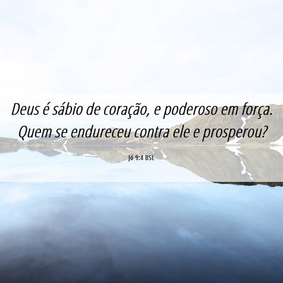 Picture 06 - Jó 9:4 BSL - Deus é sábio de coração, e poderoso em - Bible Verse Picture