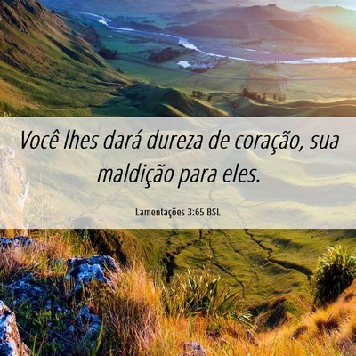 Picture 06 - Lamentações 3:65 BSL - Você lhes dará dureza de coração, sua - Bible Verse Picture