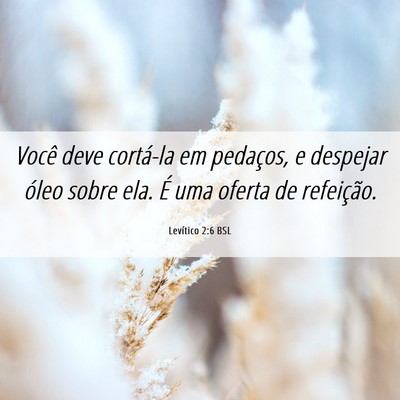 Picture 06 - Levítico 2:6 BSL - Você deve cortá-la em pedaços, e despejar - Bible Verse Picture