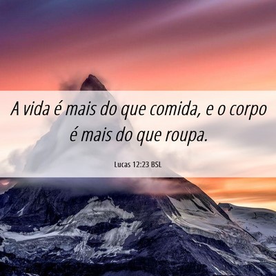 Picture 06 - Lucas 12:23 BSL - A vida é mais do que comida, e o corpo é mais - Bible Verse Picture