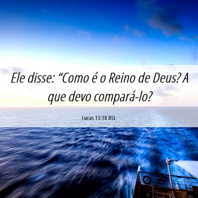 Picture 06 - Lucas 13:18 BSL - Ele disse: “Como é o Reino de Deus? A que devo - Bible Verse Picture