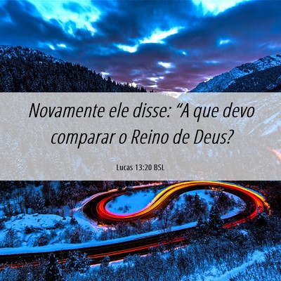 Picture 06 - Lucas 13:20 BSL - Novamente ele disse: “A que devo comparar o - Bible Verse Picture