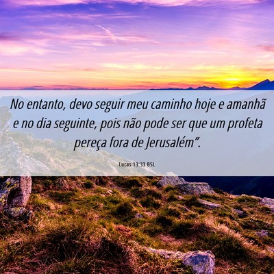 Picture 06 - Lucas 13:33 BSL - No entanto, devo seguir meu caminho hoje e - Bible Verse Picture