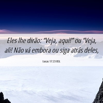 Picture 06 - Lucas 17:23 BSL - Eles lhe dirão: “Veja, aqui!” ou “Veja, - Bible Verse Picture