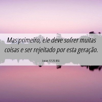 Picture 06 - Lucas 17:25 BSL - Mas primeiro, ele deve sofrer muitas coisas e ser - Bible Verse Picture