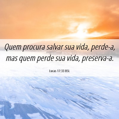 Picture 06 - Lucas 17:33 BSL - Quem procura salvar sua vida, perde-a, mas quem - Bible Verse Picture