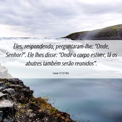 Picture 06 - Lucas 17:37 BSL - Eles, respondendo, perguntaram-lhe: “Onde, - Bible Verse Picture