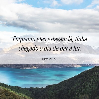 Picture 06 - Lucas 2:6 BSL - Enquanto eles estavam lá, tinha chegado o dia de - Bible Verse Picture