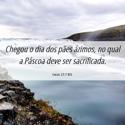 Picture 06 - Lucas 22:7 BSL - Chegou o dia dos pães ázimos, no qual a Páscoa - Bible Verse Picture