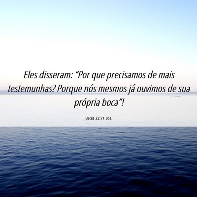 Picture 06 - Lucas 22:71 BSL - Eles disseram: “Por que precisamos de mais - Bible Verse Picture