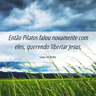 Picture 06 - Lucas 23:20 BSL - Então Pilatos falou novamente com eles, querendo - Bible Verse Picture