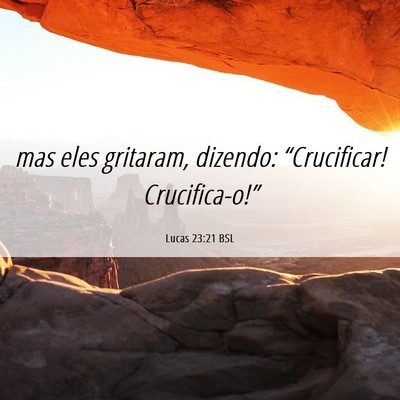 Picture 06 - Lucas 23:21 BSL - mas eles gritaram, dizendo: “Crucificar! - Bible Verse Picture