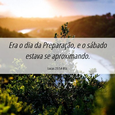Picture 06 - Lucas 23:54 BSL - Era o dia da Preparação, e o sábado estava se - Bible Verse Picture