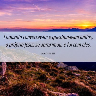 Picture 06 - Lucas 24:15 BSL - Enquanto conversavam e questionavam juntos, o - Bible Verse Picture