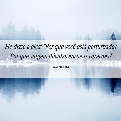 Picture 06 - Lucas 24:38 BSL - Ele disse a eles: “Por que você está - Bible Verse Picture
