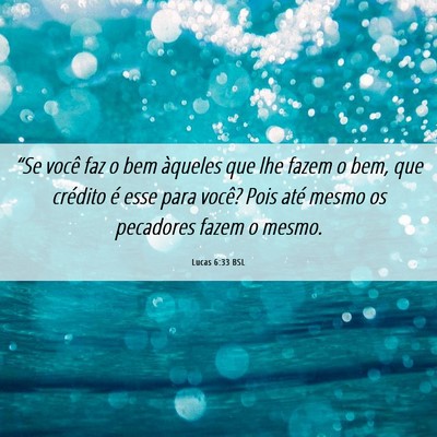 Picture 06 - Lucas 6:33 BSL - “Se você faz o bem àqueles que lhe fazem o - Bible Verse Picture