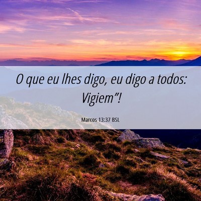 Picture 06 - Marcos 13:37 BSL - O que eu lhes digo, eu digo a todos: - Bible Verse Picture