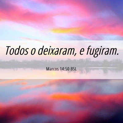 Picture 06 - Marcos 14:50 BSL - Todos o deixaram, e - Bible Verse Picture