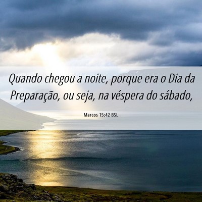 Picture 06 - Marcos 15:42 BSL - Quando chegou a noite, porque era o Dia da - Bible Verse Picture