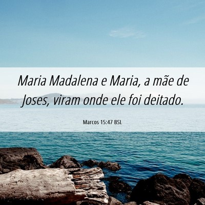 Picture 06 - Marcos 15:47 BSL - Maria Madalena e Maria, a mãe de Joses, viram - Bible Verse Picture