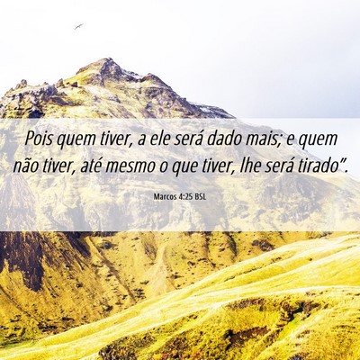 Picture 06 - Marcos 4:25 BSL - Pois quem tiver, a ele será dado mais; e quem - Bible Verse Picture