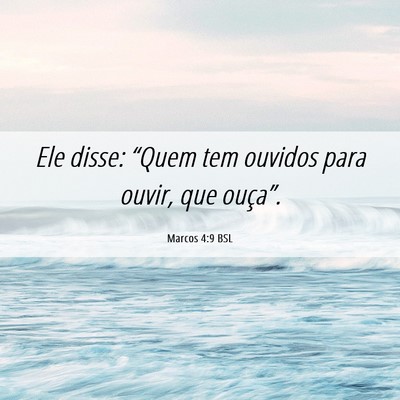 Picture 06 - Marcos 4:9 BSL - Ele disse: “Quem tem ouvidos para ouvir, que - Bible Verse Picture