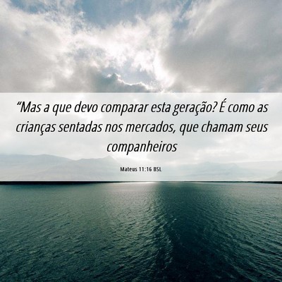 Picture 06 - Mateus 11:16 BSL - “Mas a que devo comparar esta geração? É - Bible Verse Picture
