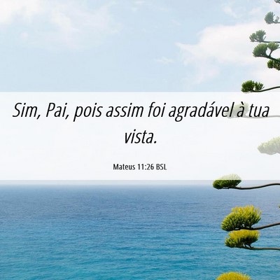 Picture 06 - Mateus 11:26 BSL - Sim, Pai, pois assim foi agradável à tua - Bible Verse Picture