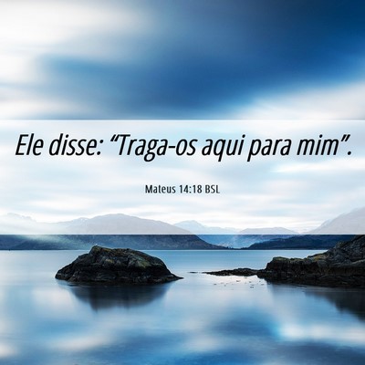 Picture 06 - Mateus 14:18 BSL - Ele disse: “Traga-os aqui para - Bible Verse Picture