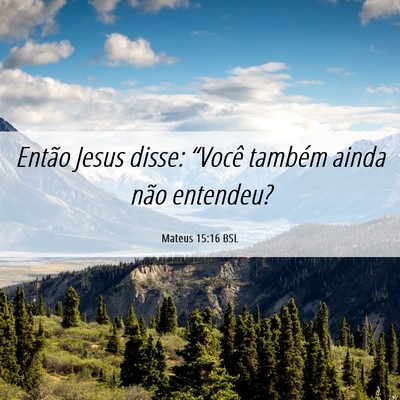 Picture 06 - Mateus 15:16 BSL - Então Jesus disse: “Você também ainda não - Bible Verse Picture