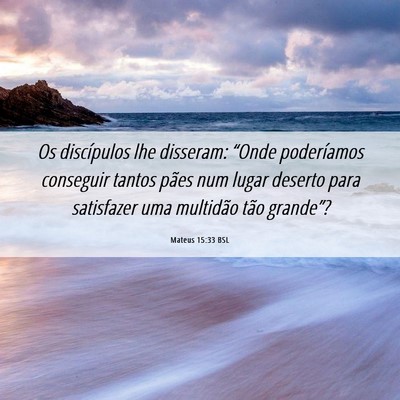 Picture 06 - Mateus 15:33 BSL - Os discípulos lhe disseram: “Onde poderíamos - Bible Verse Picture