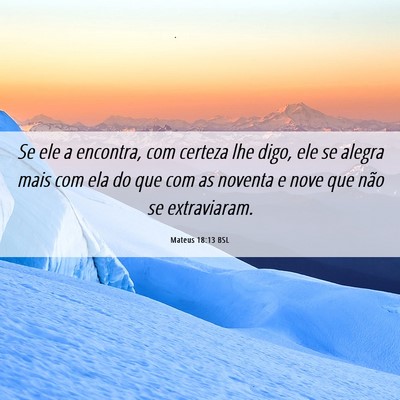 Picture 06 - Mateus 18:13 BSL - Se ele a encontra, com certeza lhe digo, ele se - Bible Verse Picture