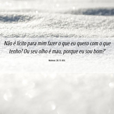 Picture 06 - Mateus 20:15 BSL - Não é lícito para mim fazer o que eu quero com - Bible Verse Picture