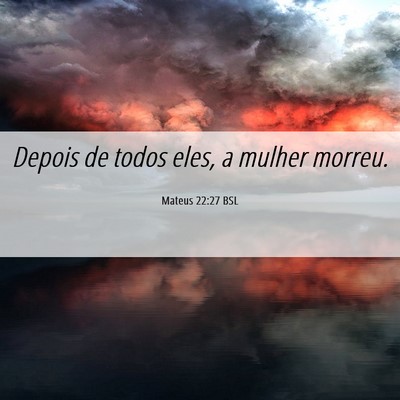 Picture 06 - Mateus 22:27 BSL - Depois de todos eles, a mulher - Bible Verse Picture