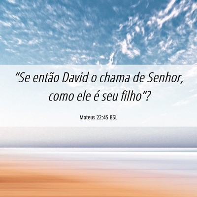 Picture 06 - Mateus 22:45 BSL - “Se então David o chama de Senhor, como ele é - Bible Verse Picture