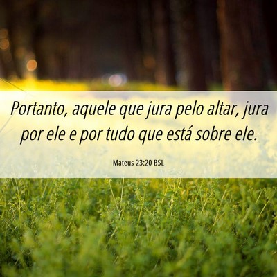 Picture 06 - Mateus 23:20 BSL - Portanto, aquele que jura pelo altar, jura por - Bible Verse Picture