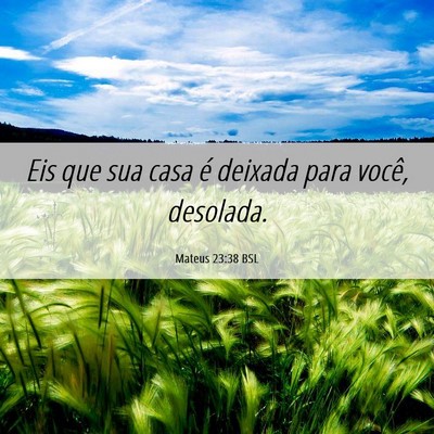 Picture 06 - Mateus 23:38 BSL - Eis que sua casa é deixada para você, - Bible Verse Picture