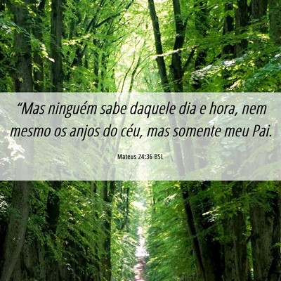 Picture 06 - Mateus 24:36 BSL - “Mas ninguém sabe daquele dia e hora, nem - Bible Verse Picture