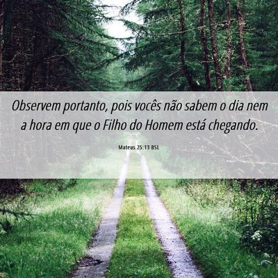 Picture 06 - Mateus 25:13 BSL - Observem portanto, pois vocês não sabem o dia - Bible Verse Picture