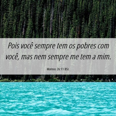Picture 06 - Mateus 26:11 BSL - Pois você sempre tem os pobres com você, mas - Bible Verse Picture
