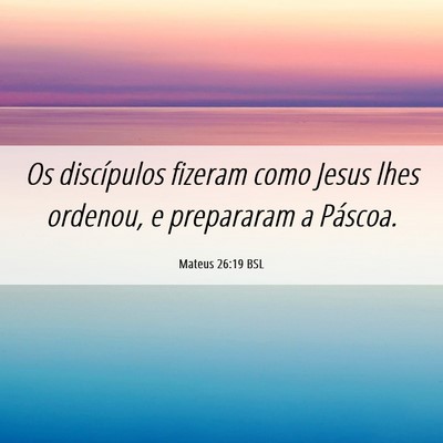Picture 06 - Mateus 26:19 BSL - Os discípulos fizeram como Jesus lhes ordenou, e - Bible Verse Picture