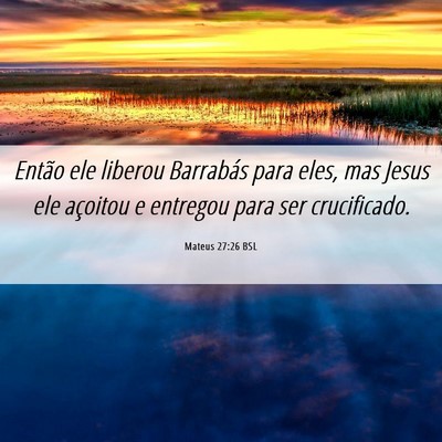 Picture 06 - Mateus 27:26 BSL - Então ele liberou Barrabás para eles, mas Jesus - Bible Verse Picture