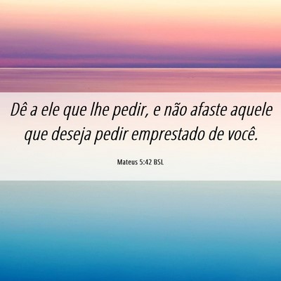 Picture 06 - Mateus 5:42 BSL - Dê a ele que lhe pedir, e não afaste aquele que - Bible Verse Picture