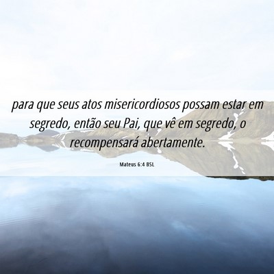 Picture 06 - Mateus 6:4 BSL - para que seus atos misericordiosos possam estar - Bible Verse Picture