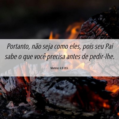 Picture 06 - Mateus 6:8 BSL - Portanto, não seja como eles, pois seu Pai sabe - Bible Verse Picture