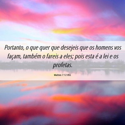Picture 06 - Mateus 7:12 BSL - Portanto, o que quer que desejeis que os homens - Bible Verse Picture