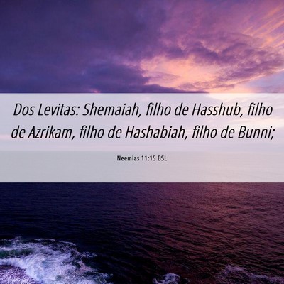 Picture 06 - Neemias 11:15 BSL - Dos Levitas: Shemaiah, filho de Hasshub, filho de - Bible Verse Picture