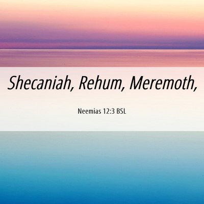 Picture 06 - Neemias 12:3 BSL - Shecaniah, Rehum, - Bible Verse Picture