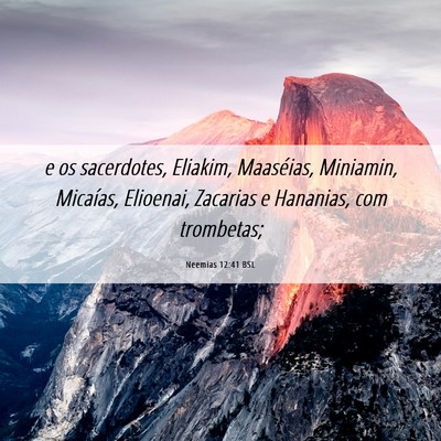 Picture 06 - Neemias 12:41 BSL - e os sacerdotes, Eliakim, Maaséias, Miniamin, - Bible Verse Picture